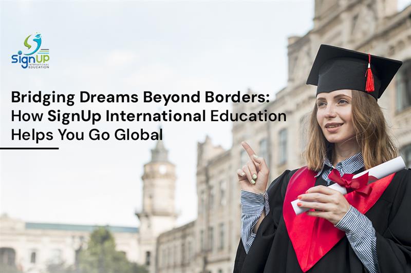 Bridging Dreams Beyond Borders: How SignUp International Education Helps You Go Global
